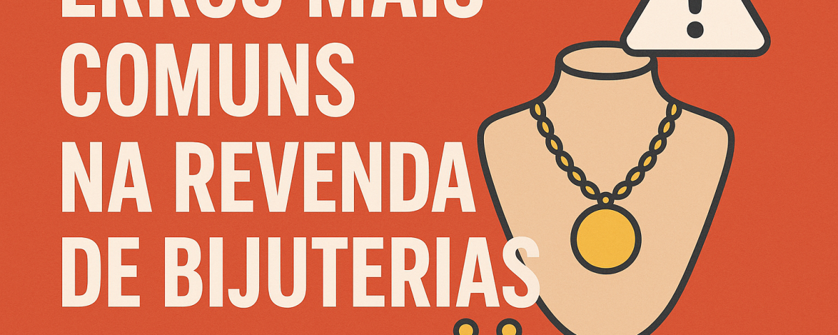 Erros Mais Comuns na Revenda de Bijuterias