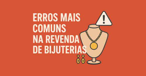 Erros Mais Comuns na Revenda de Bijuterias